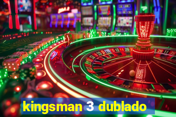 kingsman 3 dublado